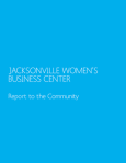 Jacksonville Women's Business Center Report to Community